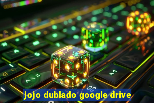 jojo dublado google drive